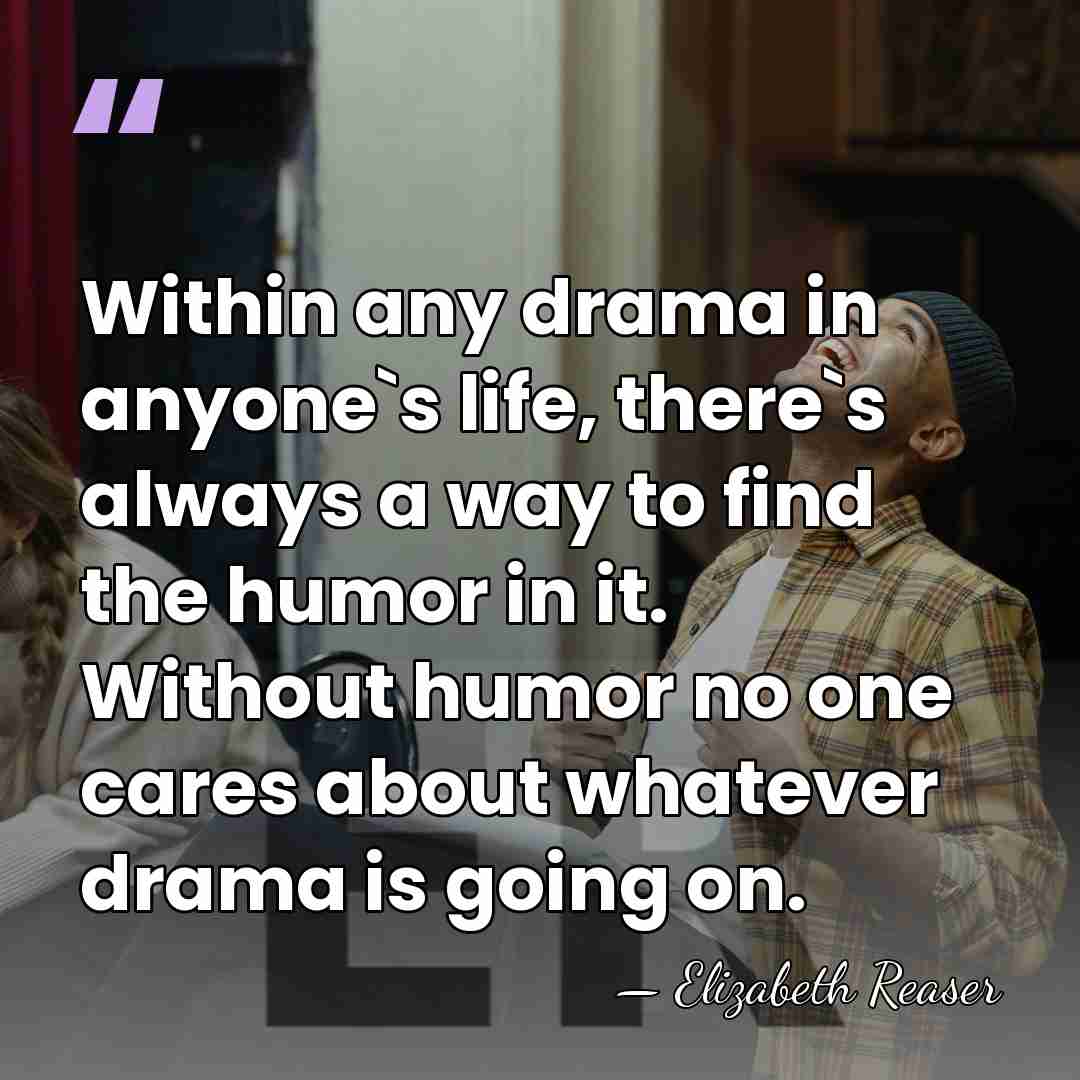 Within any drama in anyone`s life, there`s always a way to find&hellip; - Elizabeth Reaser