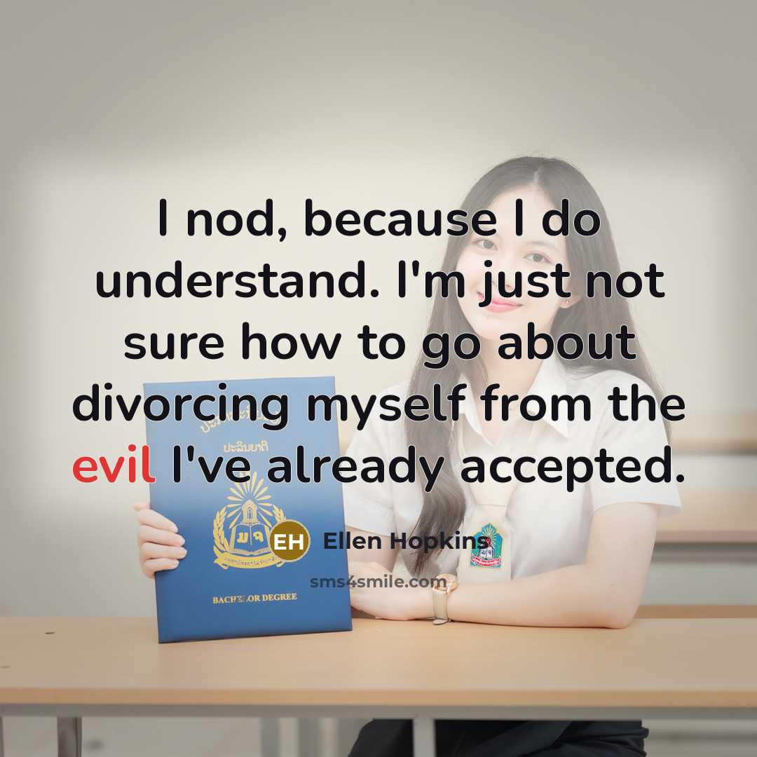 “I nod, because I do understand. I'm just not sure…” quote by Ellen Hopkins