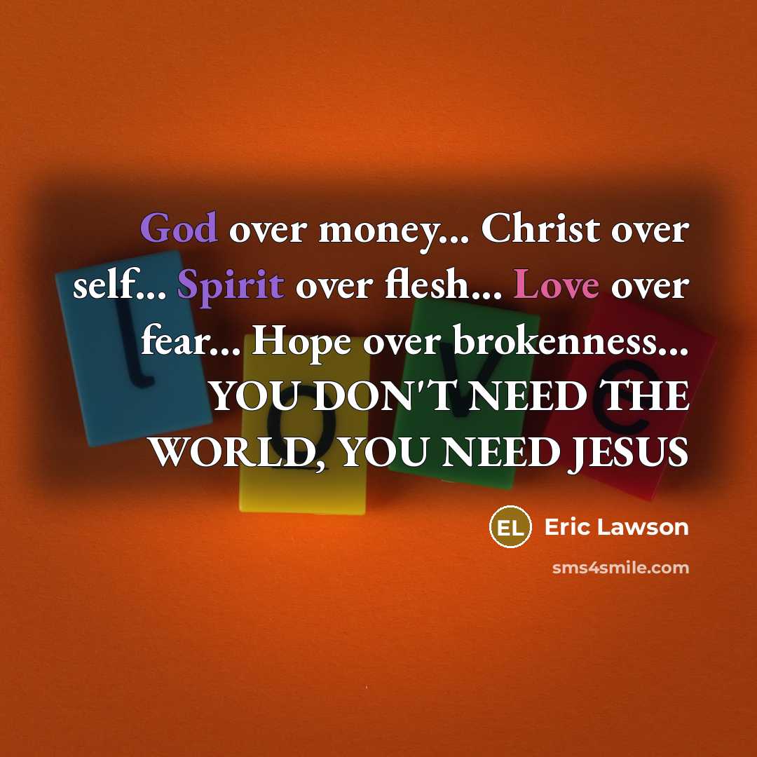“God over money... Christ over self... Spirit over flesh... Love…” quote by Eric Lawson