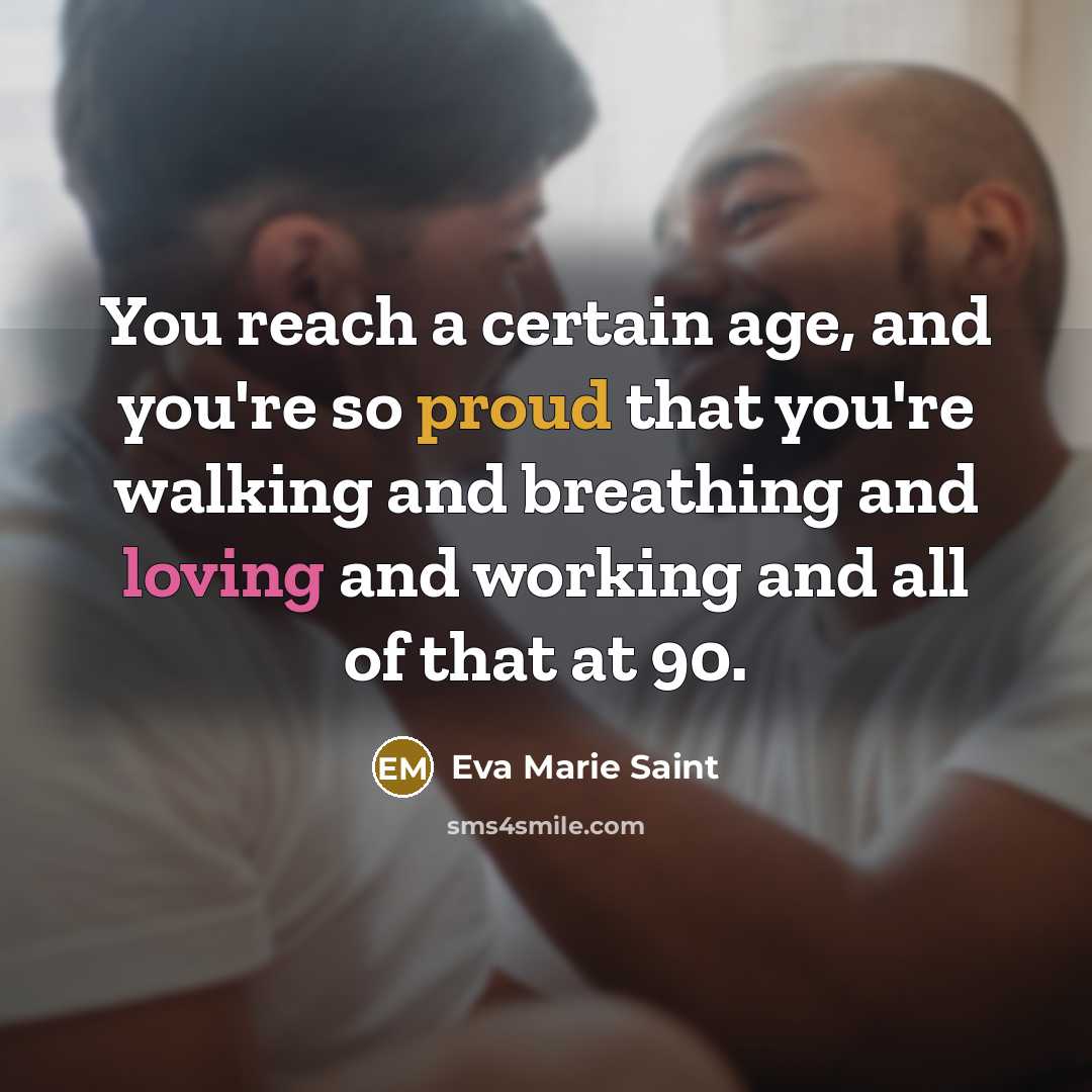 “You reach a certain age, and you're so proud that…” quote by Eva Marie Saint