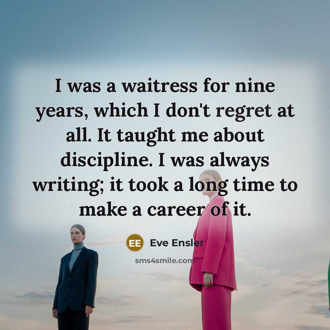 “I was a waitress for nine years, which I don't…” quote by Eve Ensler