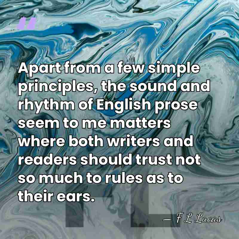 Apart from a few simple principles, the sound and rhythm of English&hellip; - F L Lucas