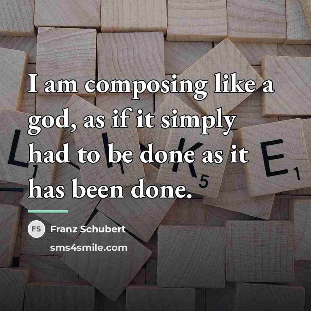 “I am composing like a god, as if it simply…” quote by Franz Schubert