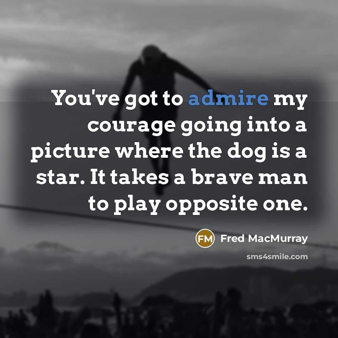 “You've got to admire my courage going into a picture…” quote by Fred MacMurray
