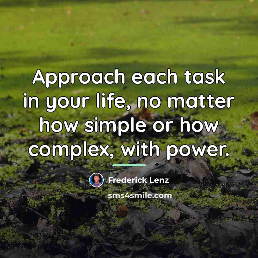 “Approach each task in your life, no matter how simple…” quote by Frederick Lenz