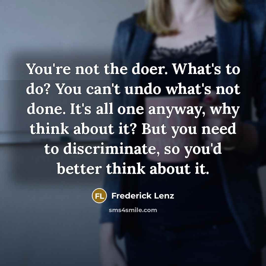 “You're not the doer. What's to do? You can't undo…” quote by Frederick Lenz