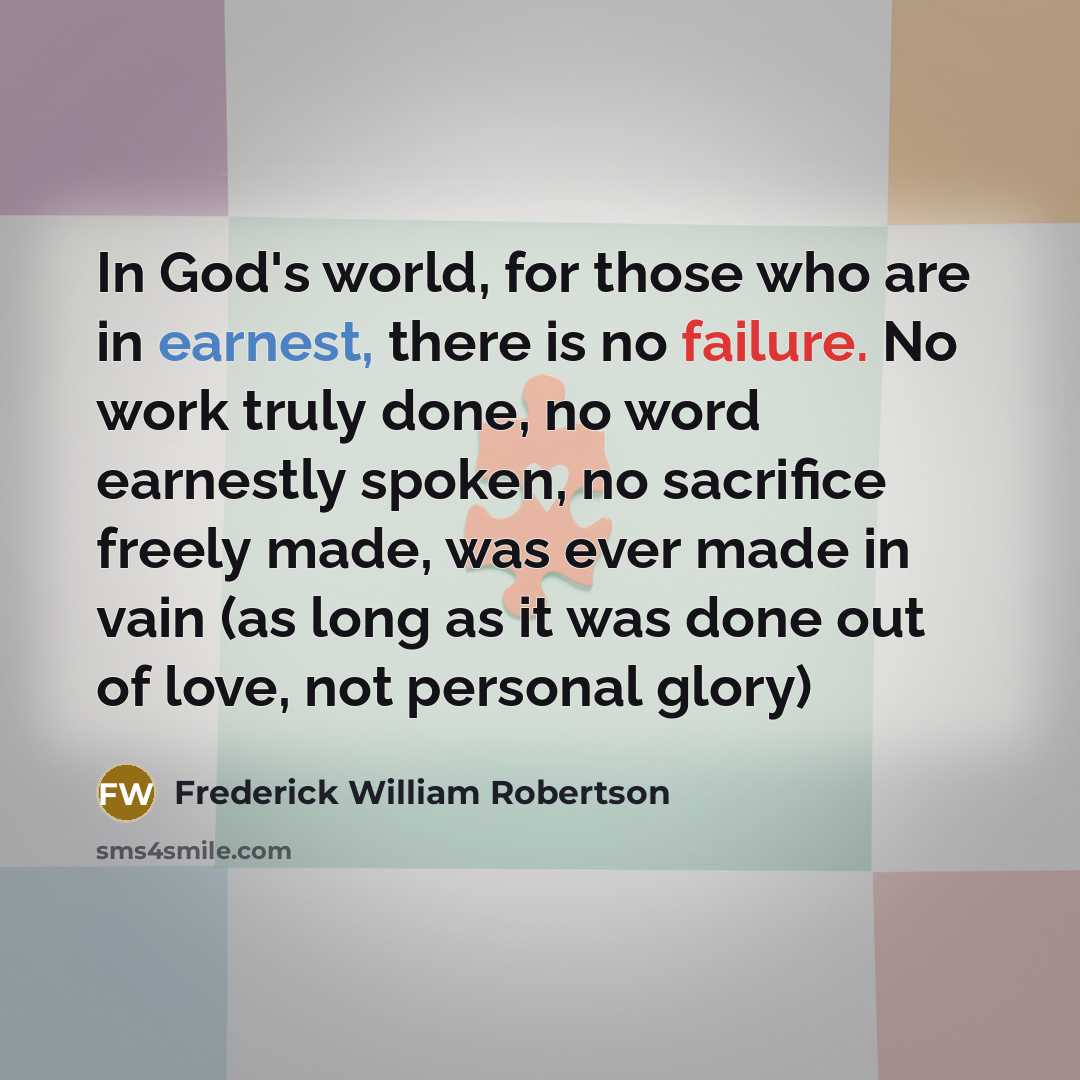 “In God's world, for those who are in earnest, there…” quote by Frederick William Robertson