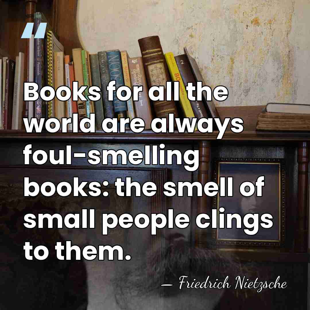 Books for all the world are always foul-smelling books: the smell of&hellip; - Friedrich Nietzsche