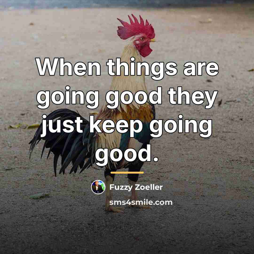 “When things are going good they just keep going good.…” quote by Fuzzy Zoeller