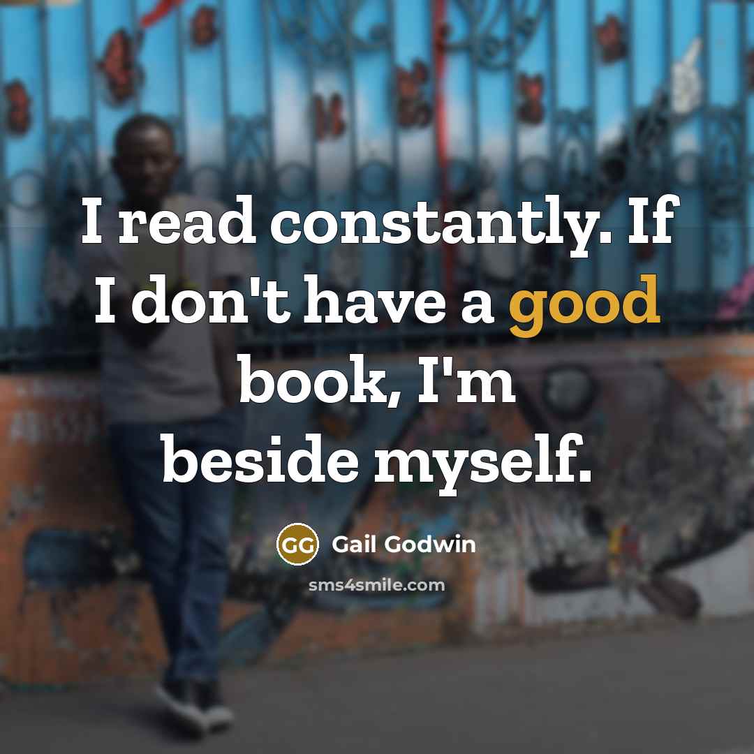 “I read constantly. If I don't have a good book,…” quote by Gail Godwin