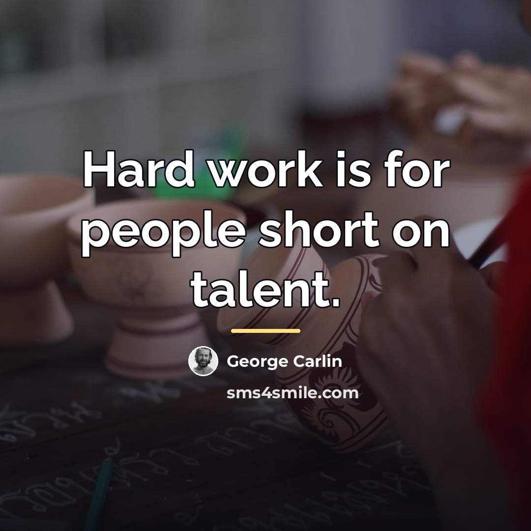 “Hard work is for people short on talent.…” quote by George Carlin