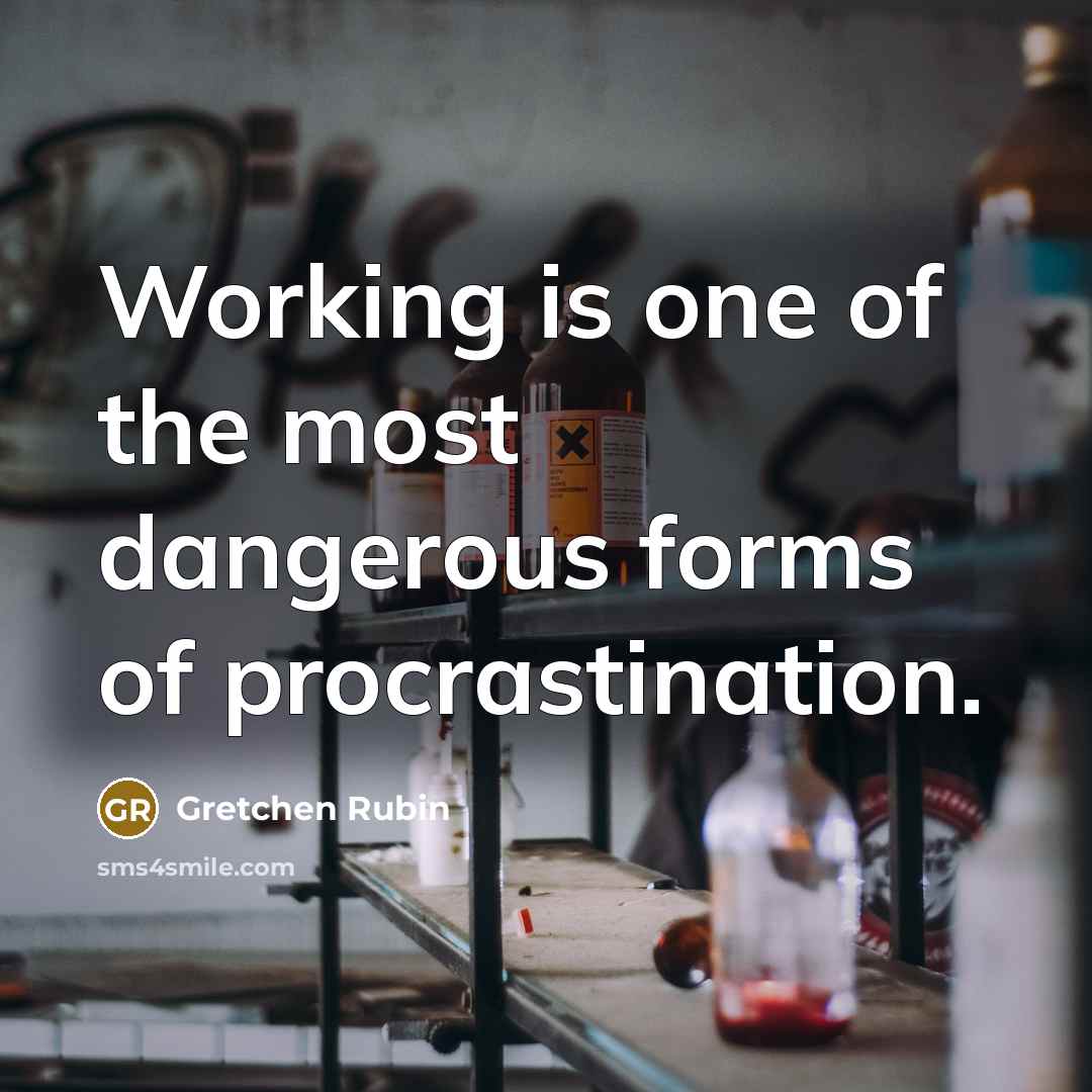 “Working is one of the most dangerous forms of procrastination.…” quote by Gretchen Rubin