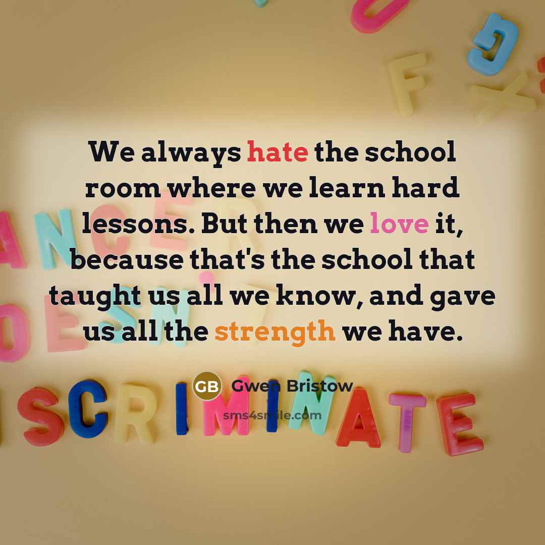 “We always hate the school room where we learn hard…” quote by Gwen Bristow