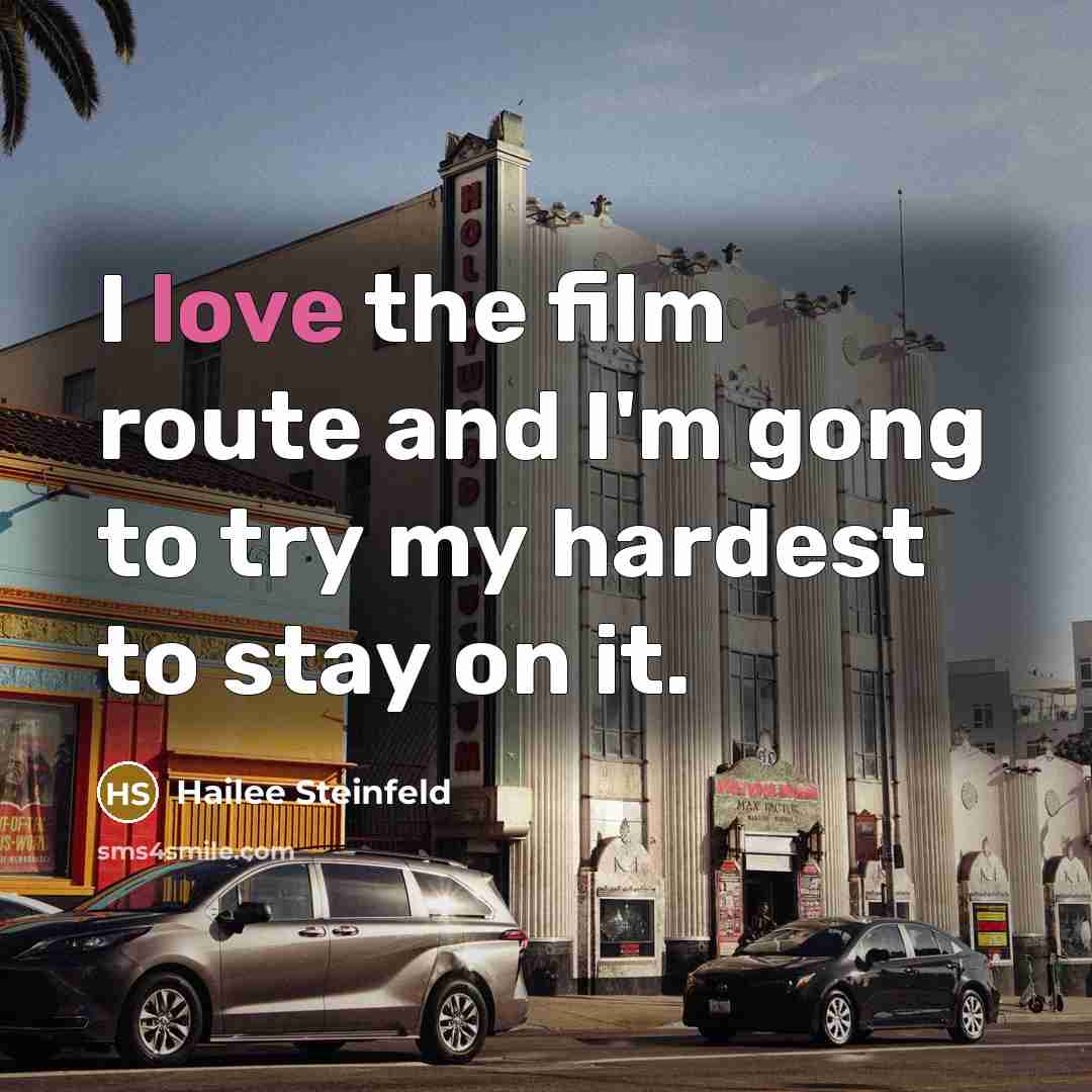 “I love the film route and I'm gong to try…” quote by Hailee Steinfeld