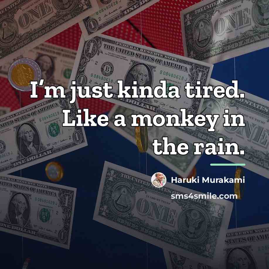 “I’m just kinda tired. Like a monkey in the rain.…” quote by Haruki Murakami