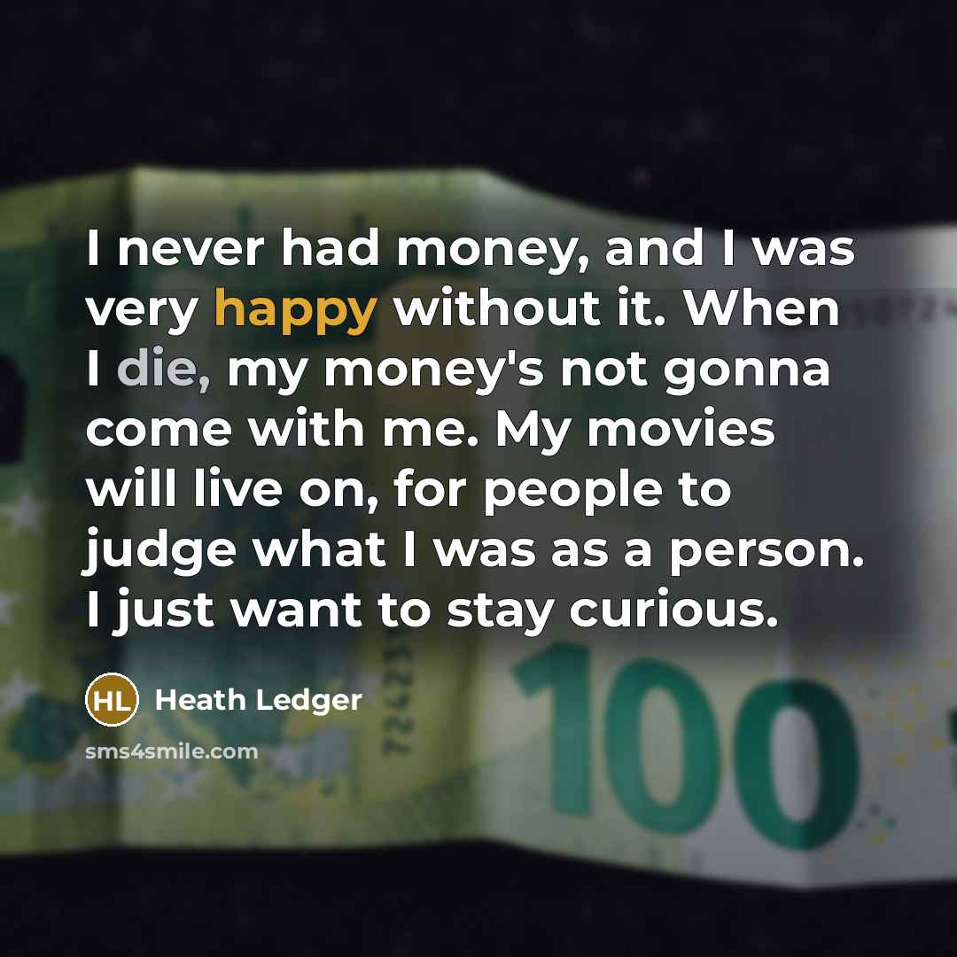 “I never had money, and I was very happy without…” quote by Heath Ledger