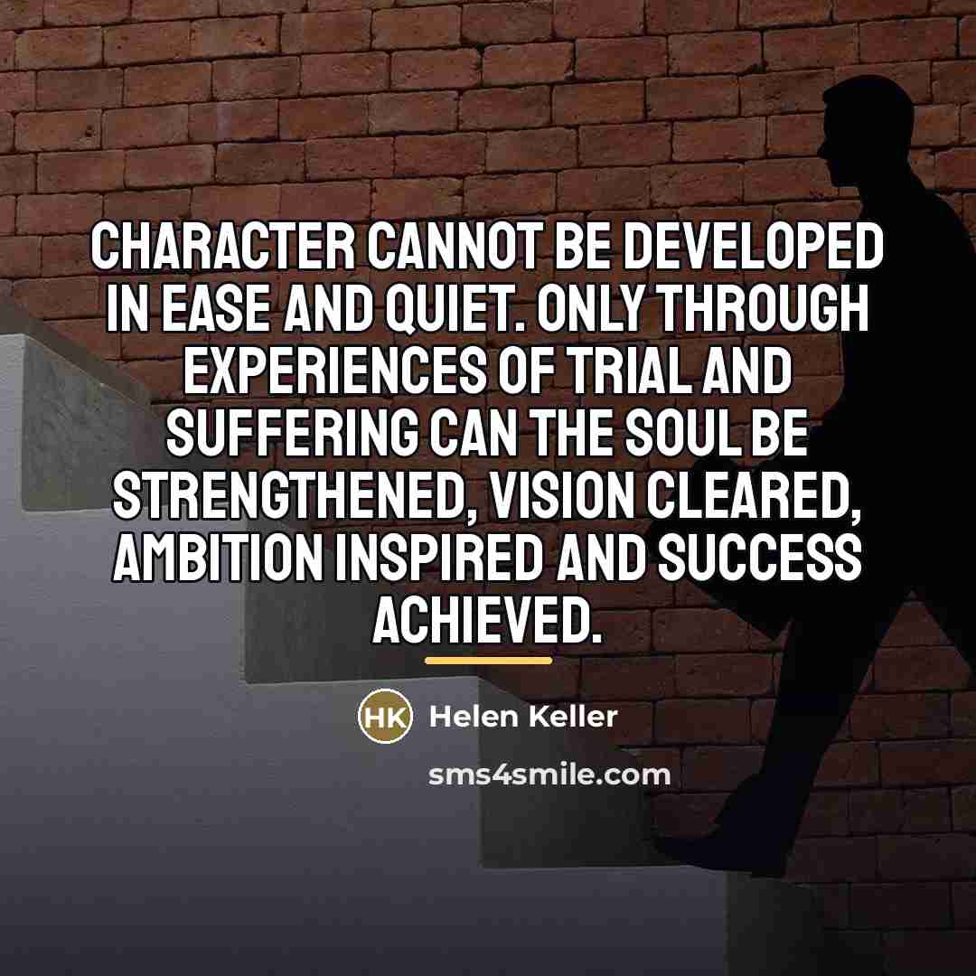 “Character cannot be developed in ease and quiet. Only through…” quote by Helen Keller
