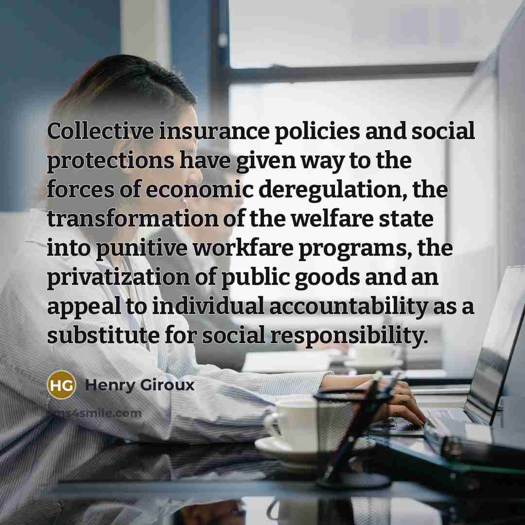 “Collective insurance policies and social protections have given way to…” quote by Henry Giroux