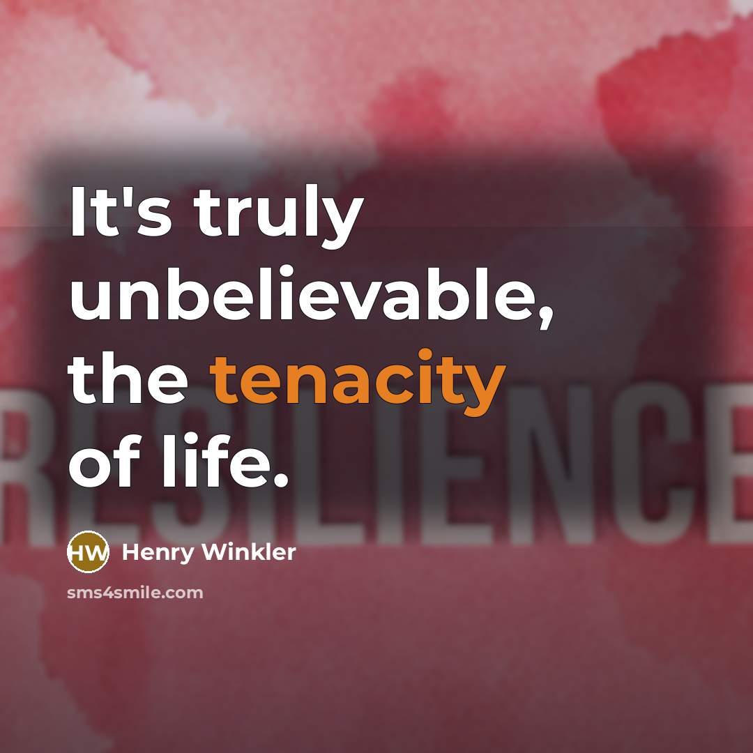 “It's truly unbelievable, the tenacity of life.…” quote by Henry Winkler