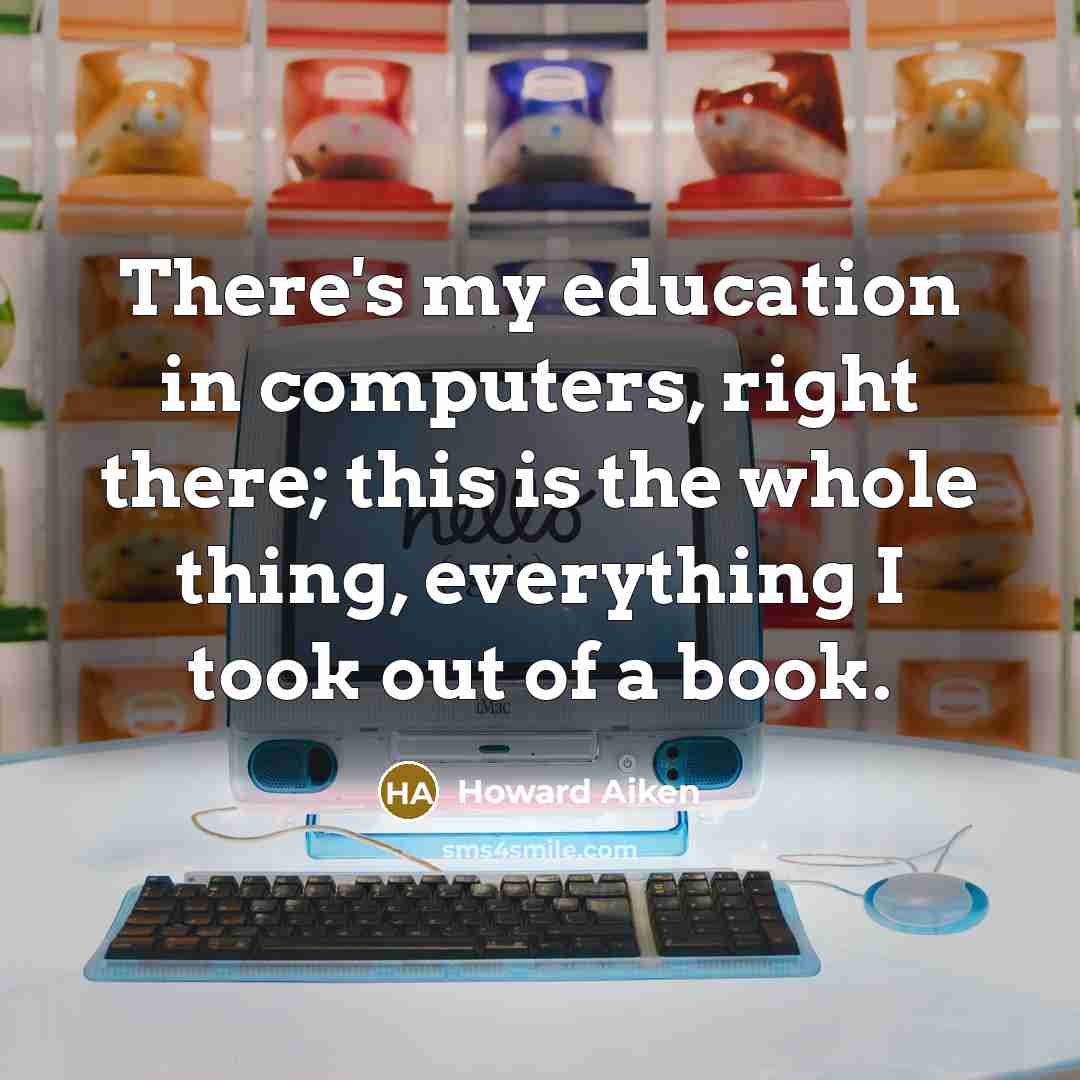 “There's my education in computers, right there; this is the…” quote by Howard Aiken