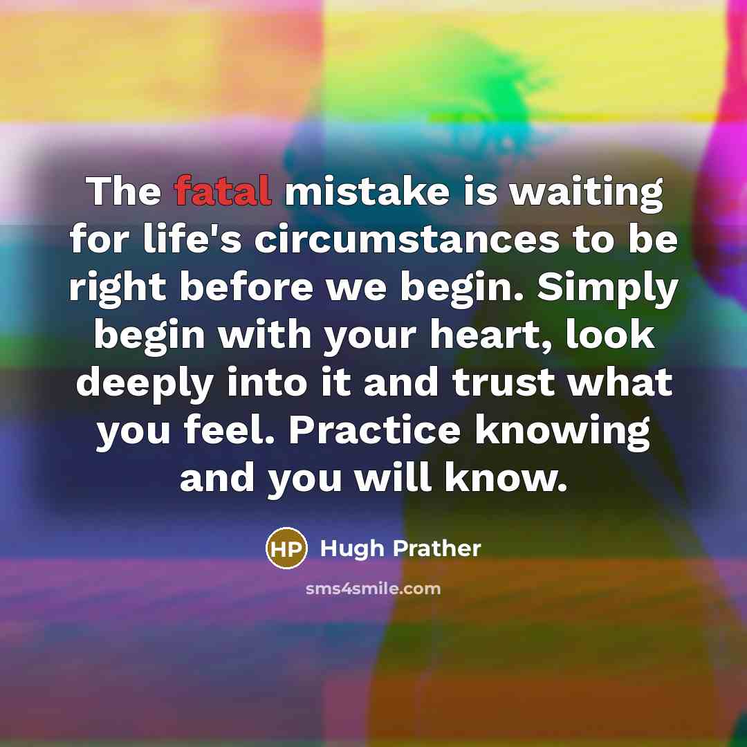 “The fatal mistake is waiting for life's circumstances to be…” quote by Hugh Prather