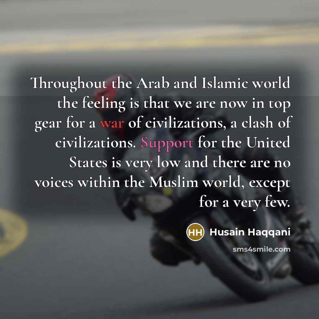 “Throughout the Arab and Islamic world the feeling is that…” quote by Husain Haqqani