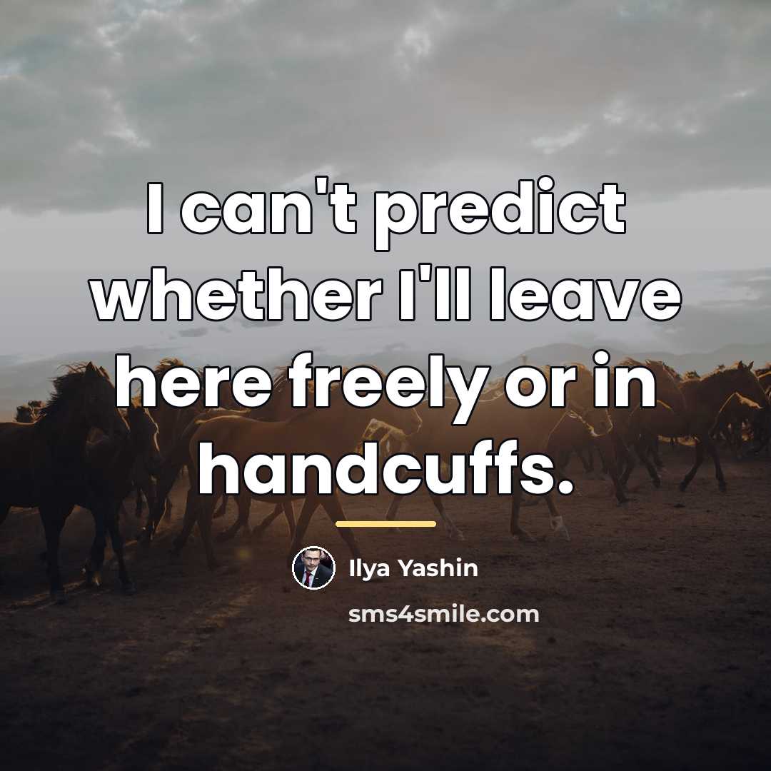 “I can't predict whether I'll leave here freely or in…” quote by Ilya Yashin