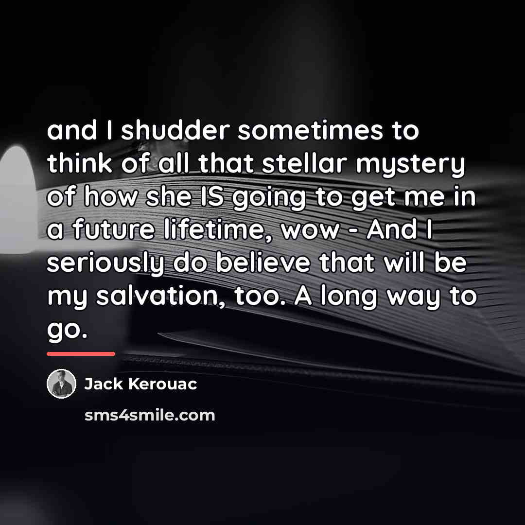 “and I shudder sometimes to think of all that stellar…” quote by Jack Kerouac