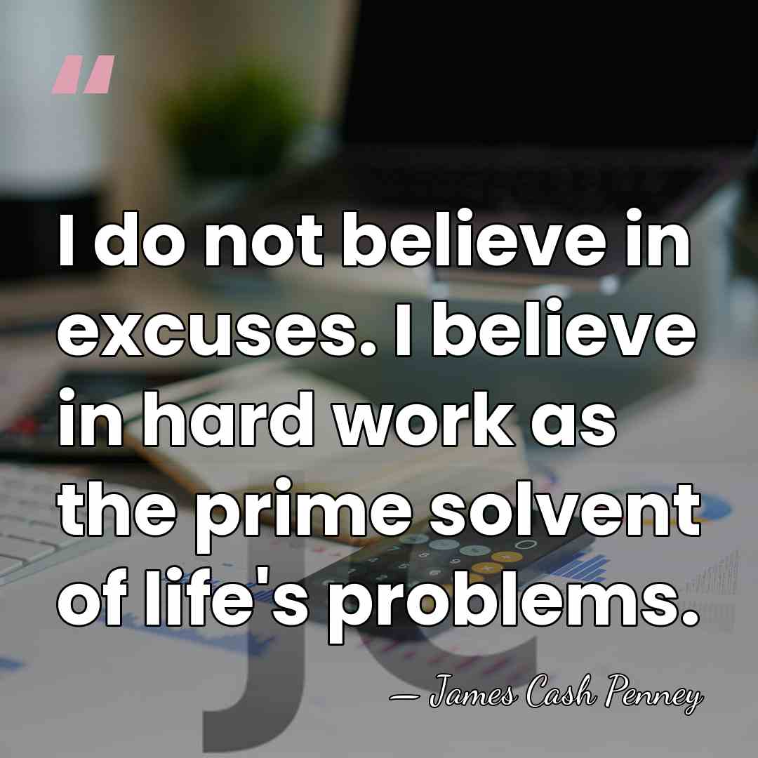 I do not believe in excuses. I believe in hard work as&hellip; - James Cash Penney