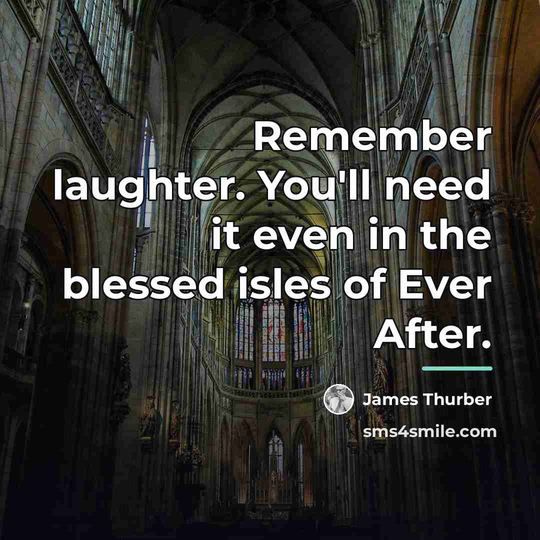 “Remember laughter. You'll need it even in the blessed isles…” quote by James Thurber
