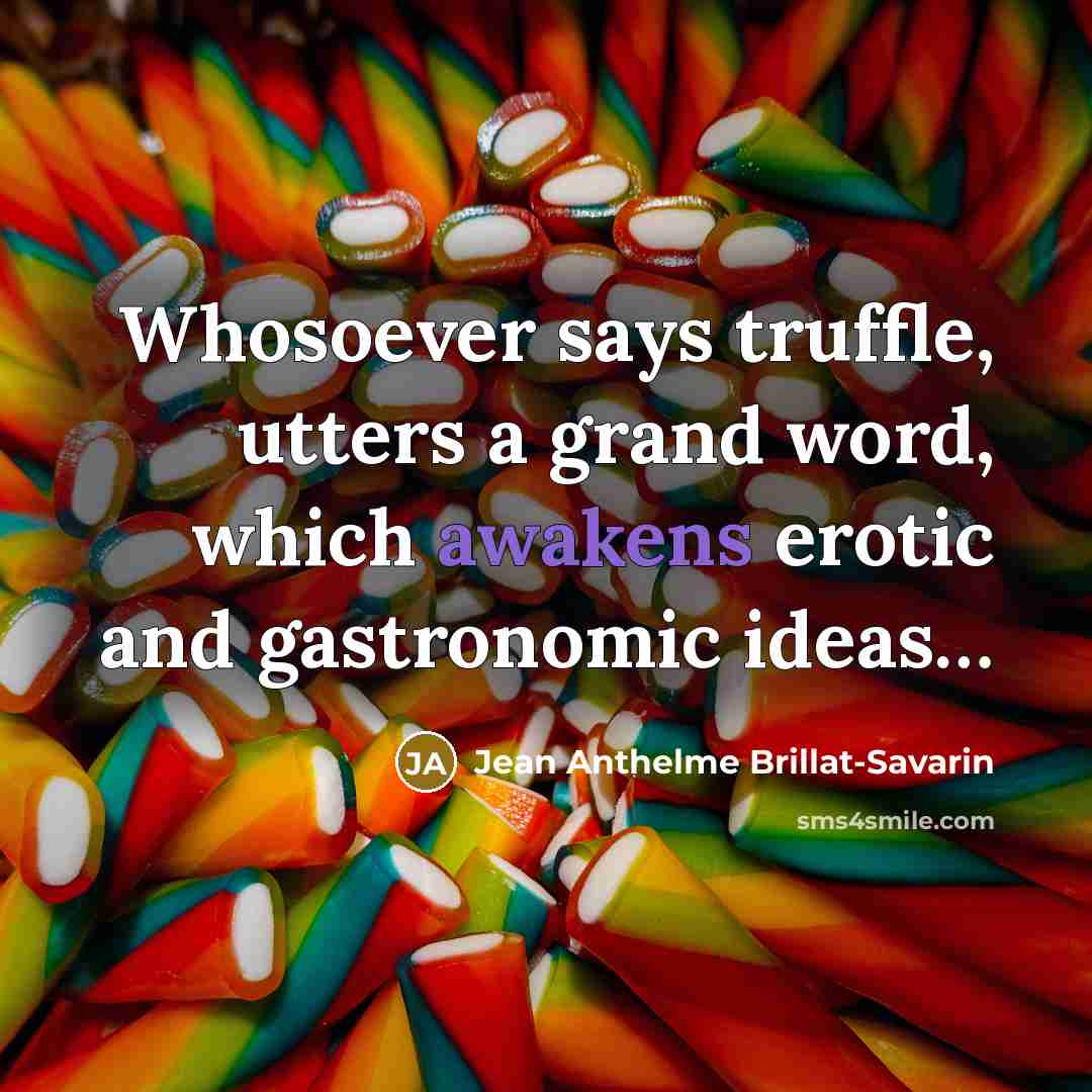 “Whosoever says truffle, utters a grand word, which awakens erotic…” quote by Jean Anthelme Brillat-Savarin