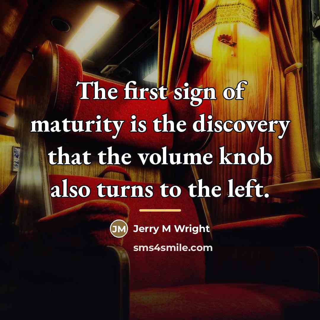 “The first sign of maturity is the discovery that the…” quote by Jerry M Wright