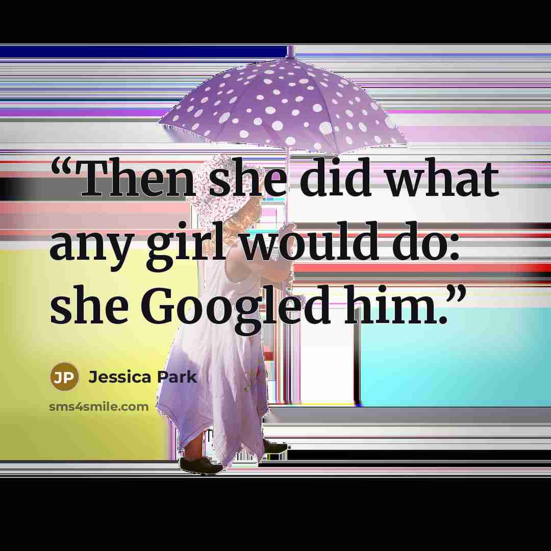 “Then she did what any girl would do: she Googled him.” quote by Jessica Park