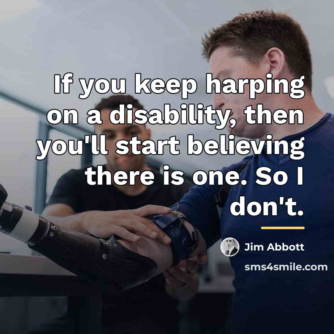 “If you keep harping on a disability, then you'll start…” quote by Jim Abbott