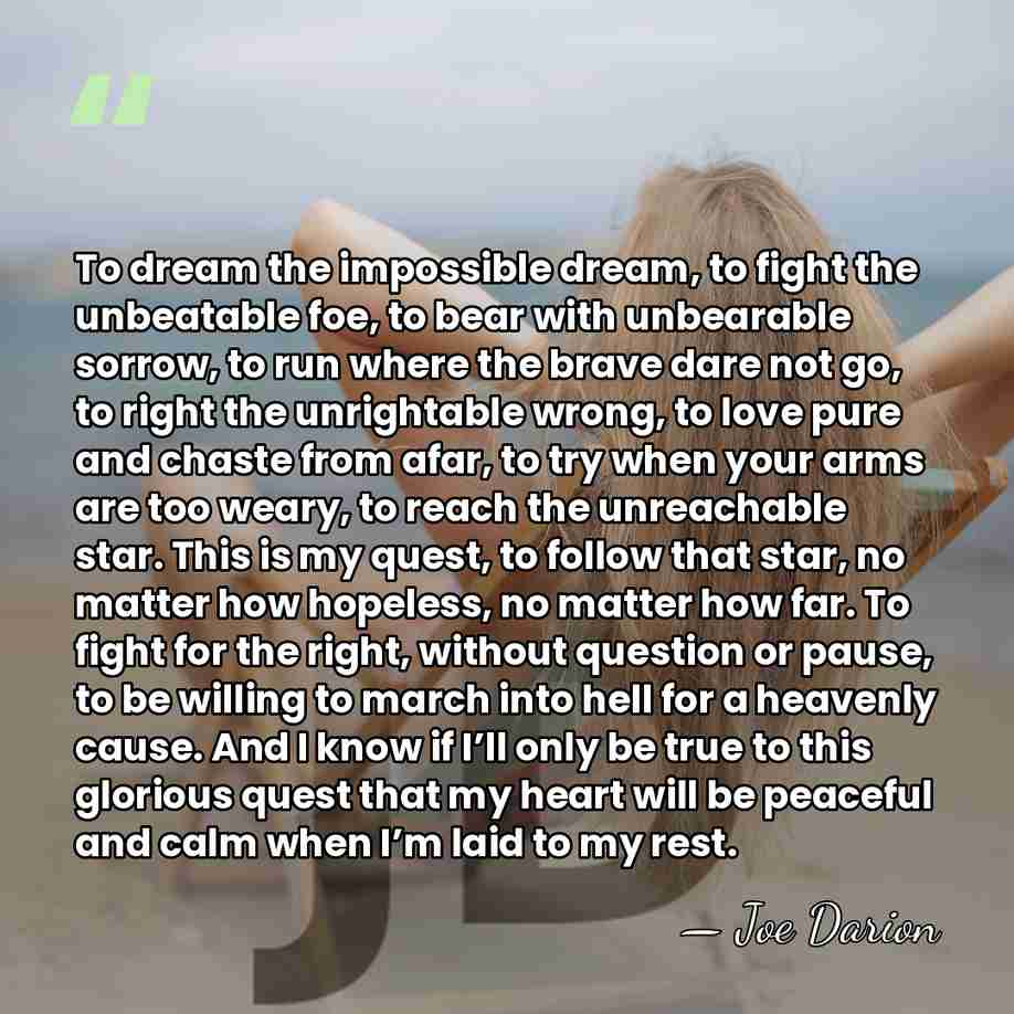 To dream the impossible dream, to fight the unbeatable foe, to bear&hellip; - Joe Darion