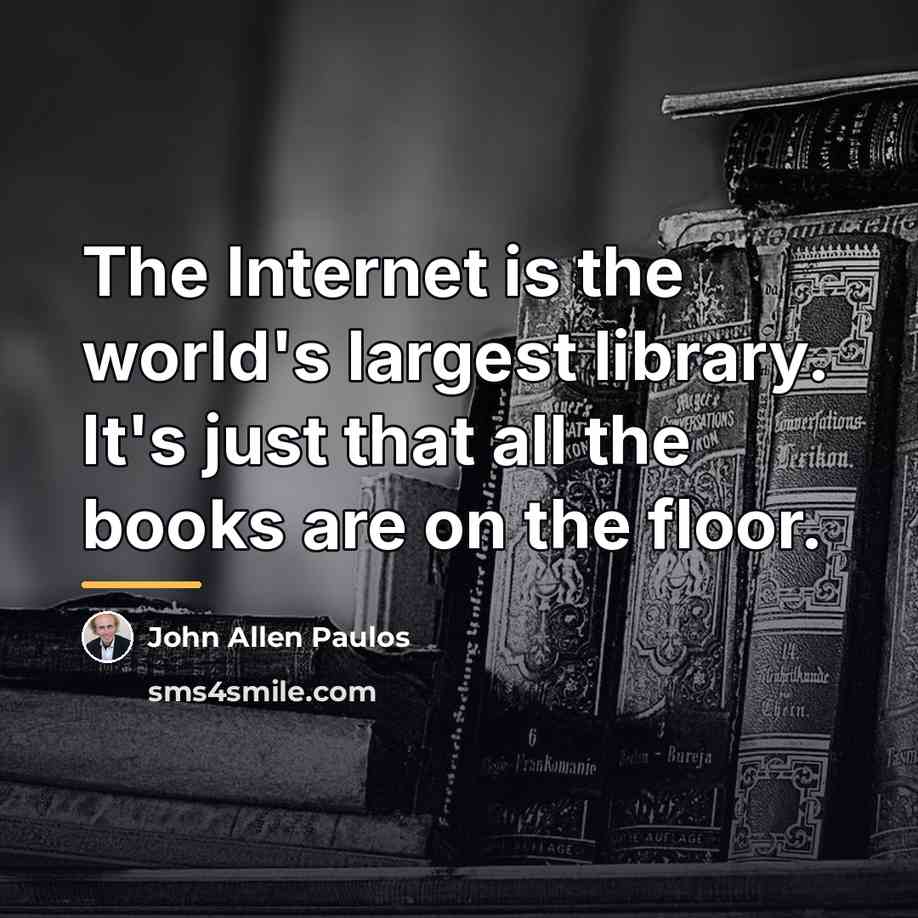 “The Internet is the world's largest library. It's just that…” quote by John Allen Paulos
