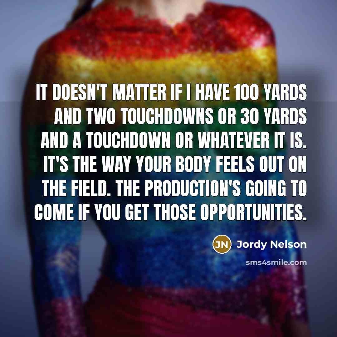 “It doesn't matter if I have 100 yards and two…” quote by Jordy Nelson