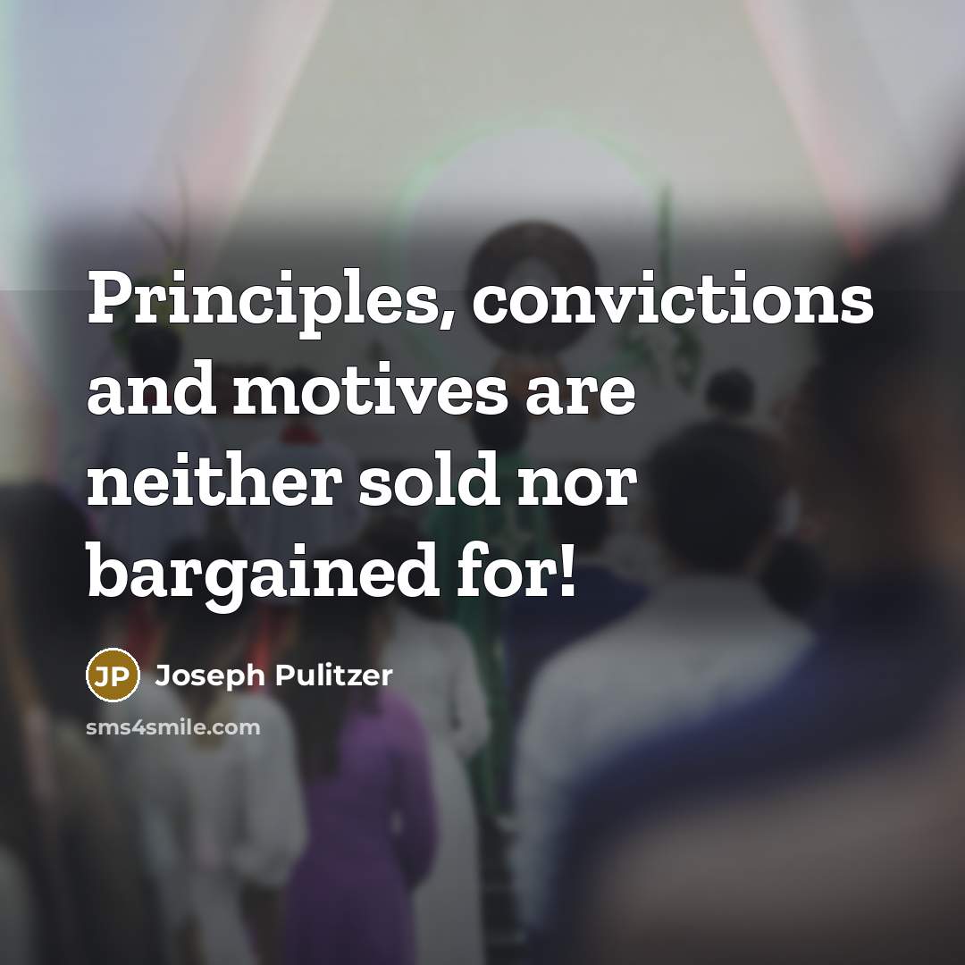 “Principles, convictions and motives are neither sold nor bargained for!…” quote by Joseph Pulitzer