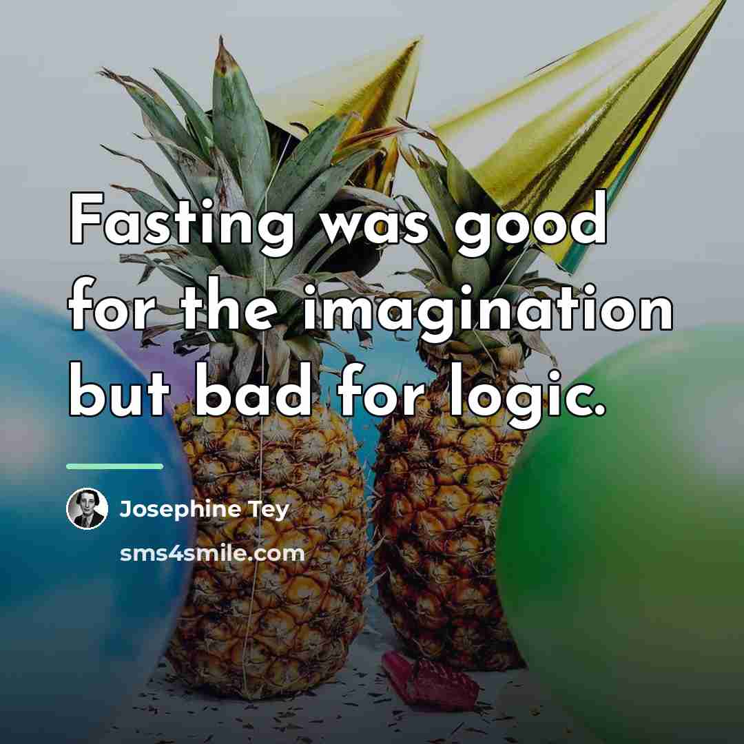 “Fasting was good for the imagination but bad for logic.…” quote by Josephine Tey