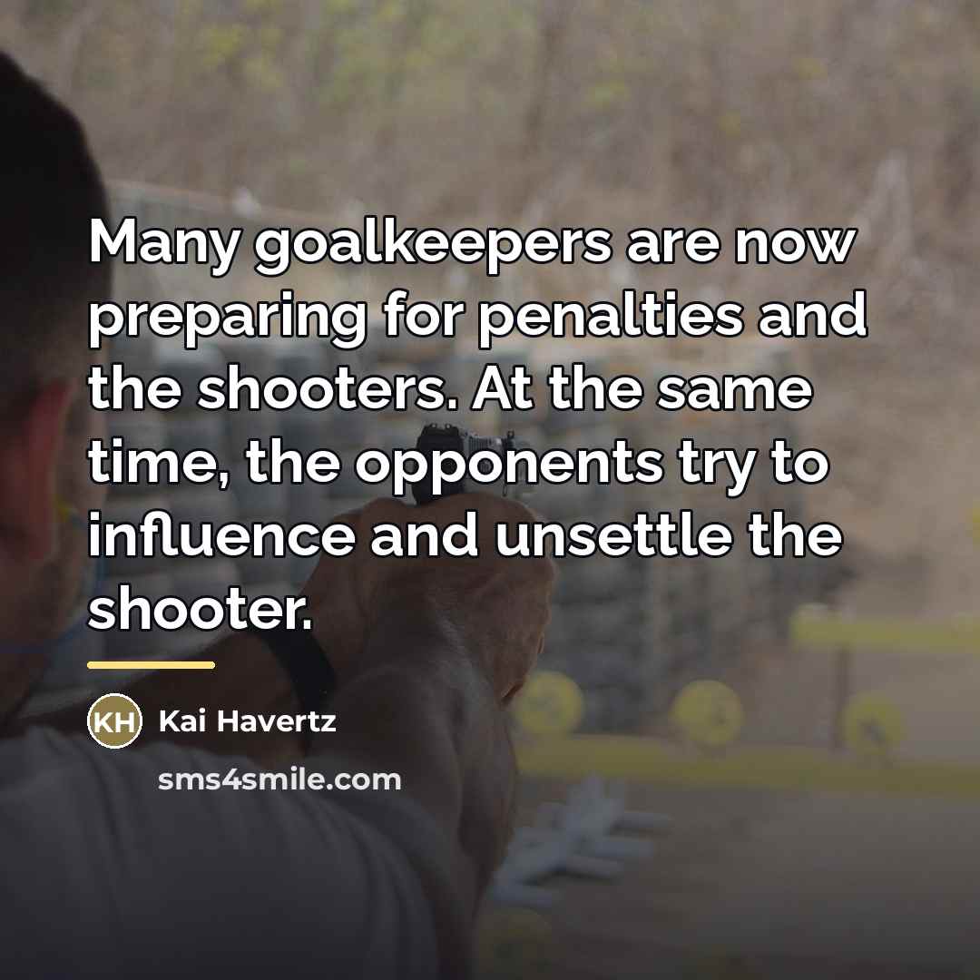 “Many goalkeepers are now preparing for penalties and the shooters.…” quote by Kai Havertz