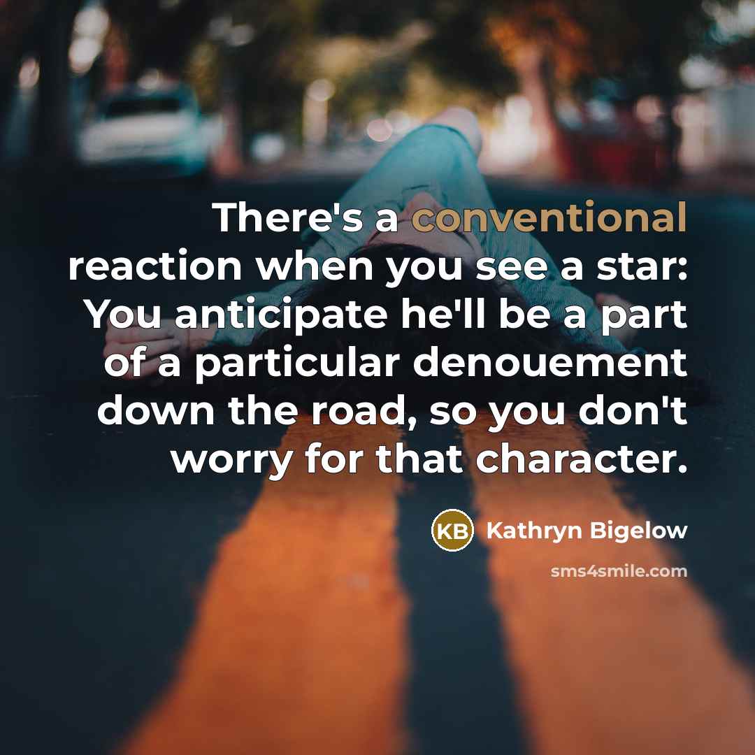 “There's a conventional reaction when you see a star: You…” quote by Kathryn Bigelow