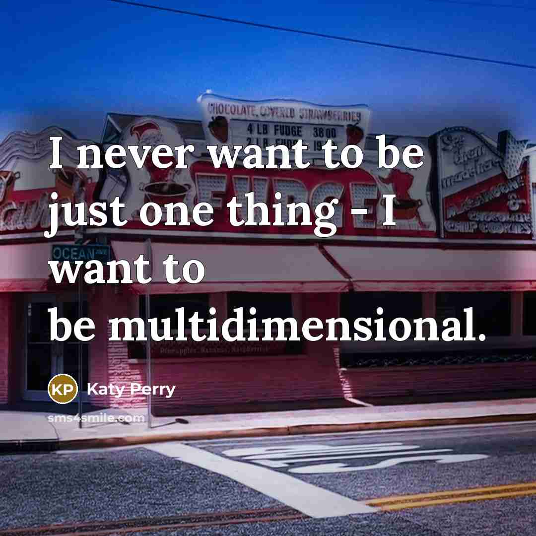 “I never want to be just one thing - I…” quote by Katy Perry