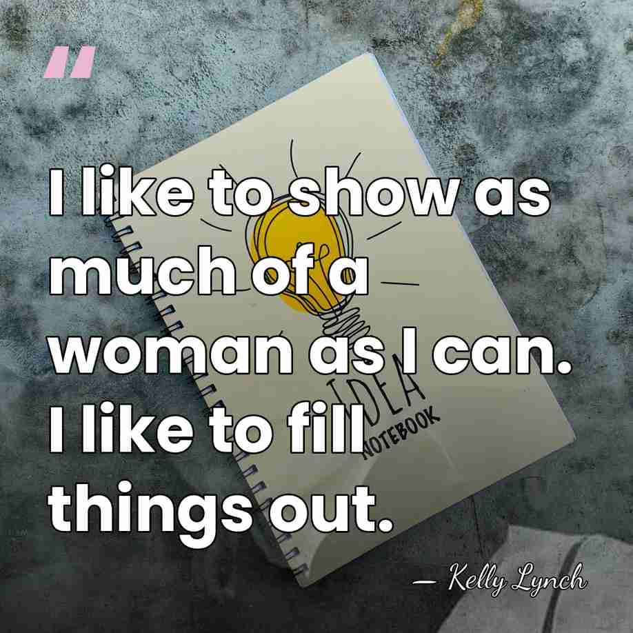 I like to show as much of a woman as I can.&hellip; - Kelly Lynch