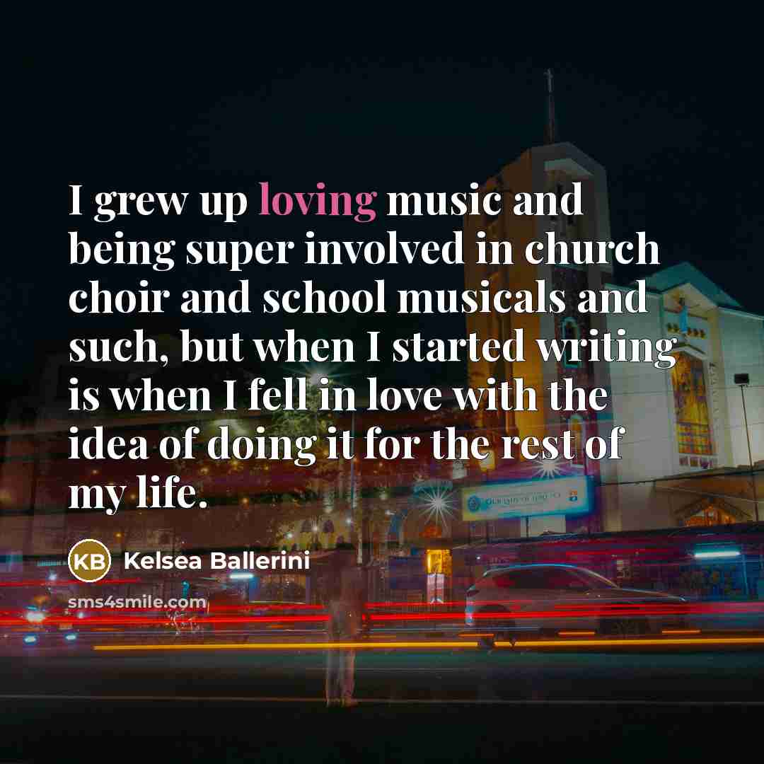 “I grew up loving music and being super involved in…” quote by Kelsea Ballerini