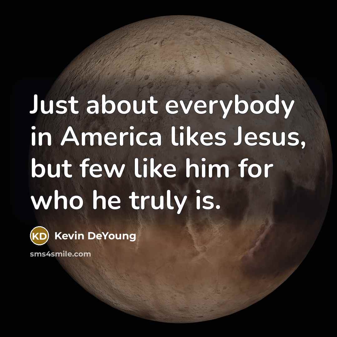 “Just about everybody in America likes Jesus, but few like…” quote by Kevin DeYoung
