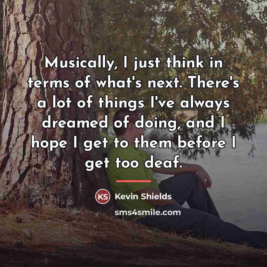“Musically, I just think in terms of what's next. There's…” quote by Kevin Shields