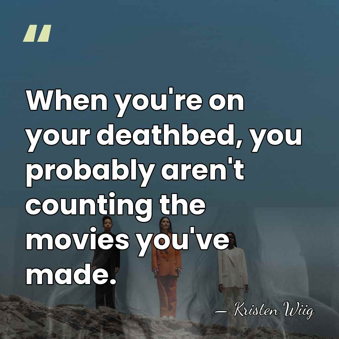 When you're on your deathbed, you probably aren't counting the movies you've&hellip; - Kristen Wiig