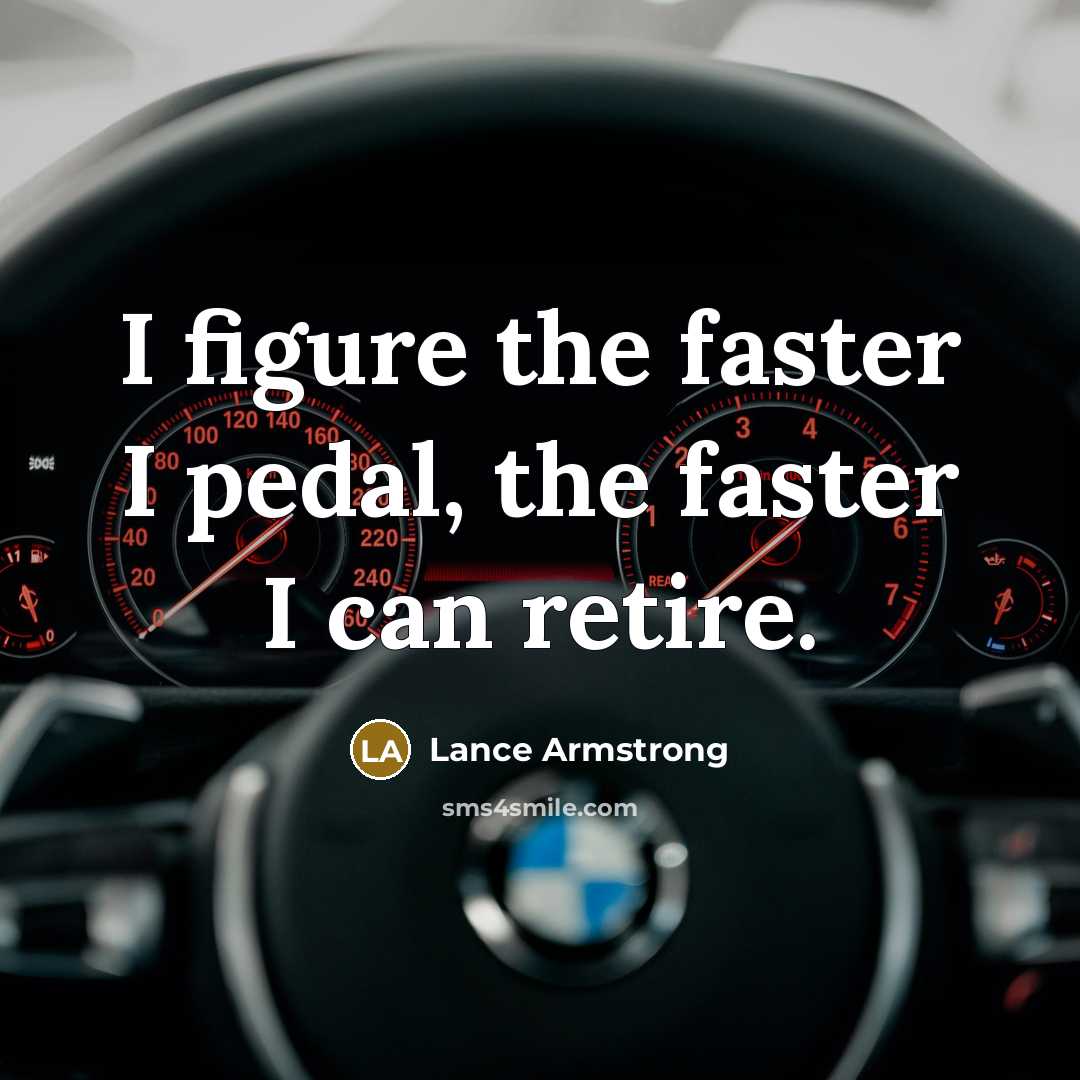 “I figure the faster I pedal, the faster I can…” quote by Lance Armstrong