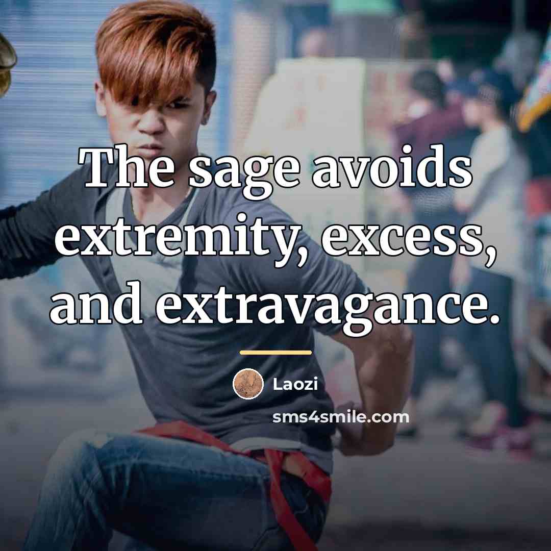 “The sage avoids extremity, excess, and extravagance.…” quote by Laozi