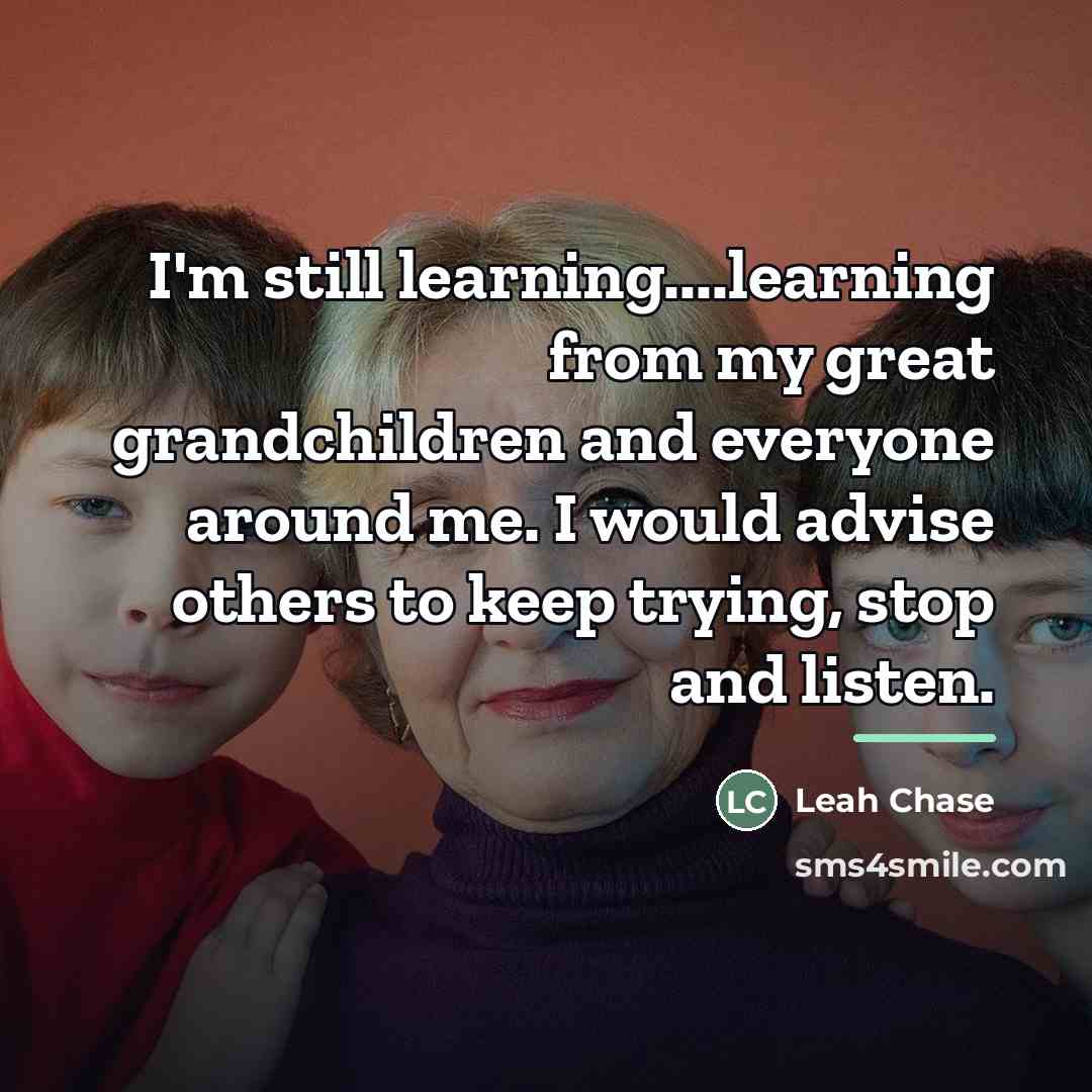 “I'm still learning....learning from my great grandchildren and everyone around…” quote by Leah Chase